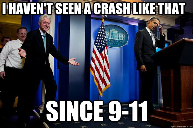 I haven't seen a crash like that since 9-11  Inappropriate Timing Bill Clinton