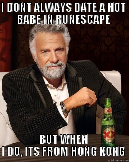 I DONT ALWAYS DATE A HOT BABE IN RUNESCAPE BUT WHEN I DO, ITS FROM HONG KONG The Most Interesting Man In The World