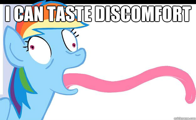 I can taste discomfort   