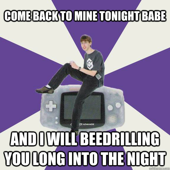 Come back to mine tonight babe And i will Beedrilling you long into the night  Nintendo Norm