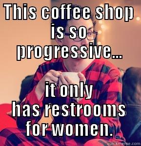 THIS COFFEE SHOP IS SO PROGRESSIVE... IT ONLY HAS RESTROOMS FOR WOMEN. Misc