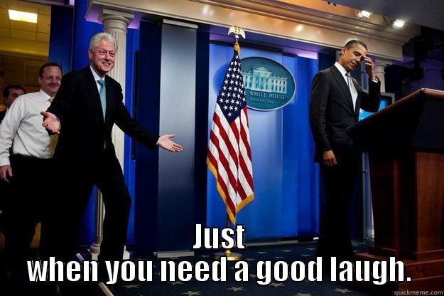 Guess who's back? -  JUST WHEN YOU NEED A GOOD LAUGH. Inappropriate Timing Bill Clinton