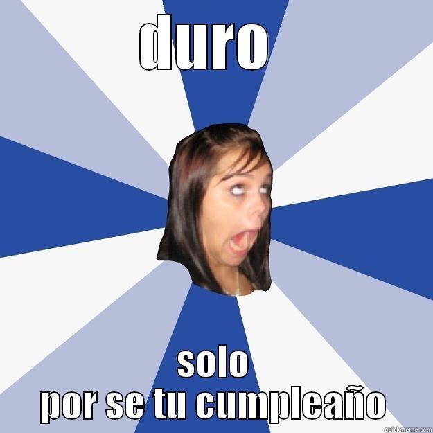 DURO  SOLO POR SE TU CUMPLEAÑO Annoying Facebook Girl