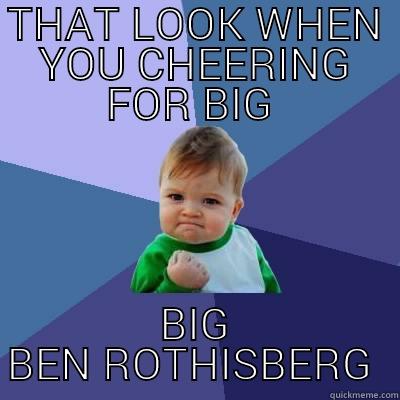 THAT LOOK WHEN YOU CHEERING FOR BIG  BIG BEN ROTHISBERG  Success Kid