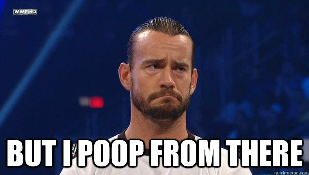 But i poop from there -  But i poop from there  CM punk 3