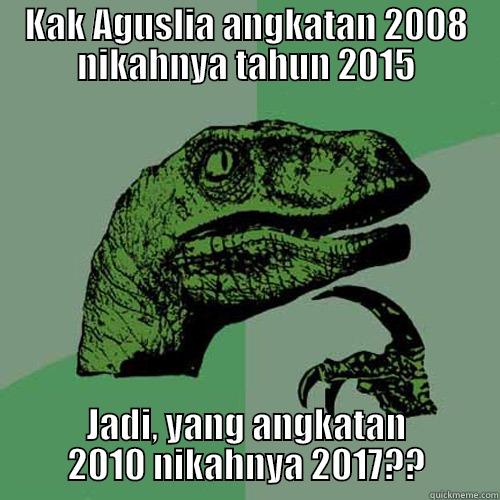 KAK AGUSLIA ANGKATAN 2008 NIKAHNYA TAHUN 2015 JADI, YANG ANGKATAN 2010 NIKAHNYA 2017?? Philosoraptor