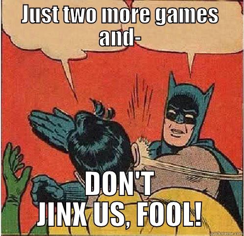 JUST TWO MORE GAMES AND- DON'T JINX US, FOOL! Batman Slapping Robin
