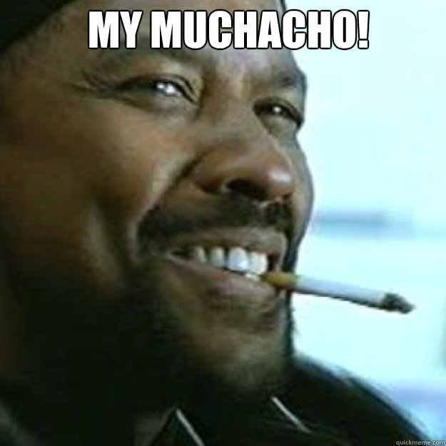 MY muchacho!  - MY muchacho!   MY NiGGA!!