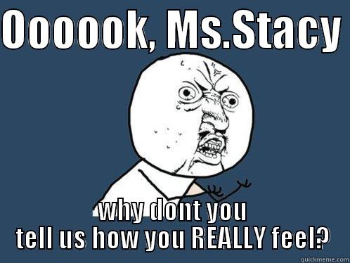 OOOOOK, MS.STACY  WHY DONT YOU TELL US HOW YOU REALLY FEEL? Y U No