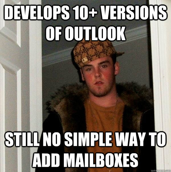 develops 10+ versions of outlook still no simple way to add mailboxes - develops 10+ versions of outlook still no simple way to add mailboxes  Scumbag Steve
