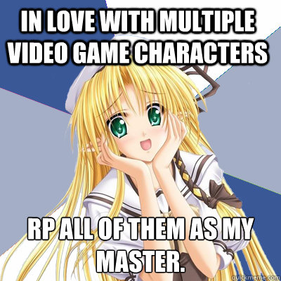 In love with multiple video game characters Rp all of them as my master. - In love with multiple video game characters Rp all of them as my master.  Mary Sue