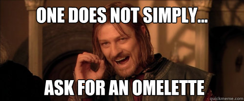 One does not simply... Ask for an omelette  Mordor