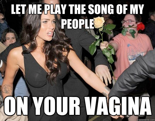 Let me play the song of my people On your vagina  Out of his legue guy