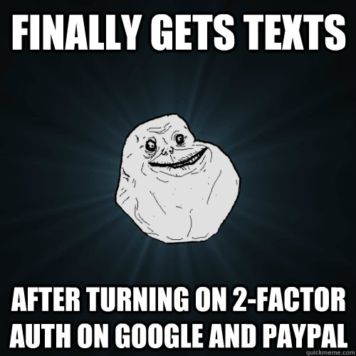 FInally gets texts after turning on 2-factor auth on google and paypal  Forever Alone
