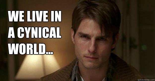 We live in a cynical world... - We live in a cynical world...  Cynical jerry maguire