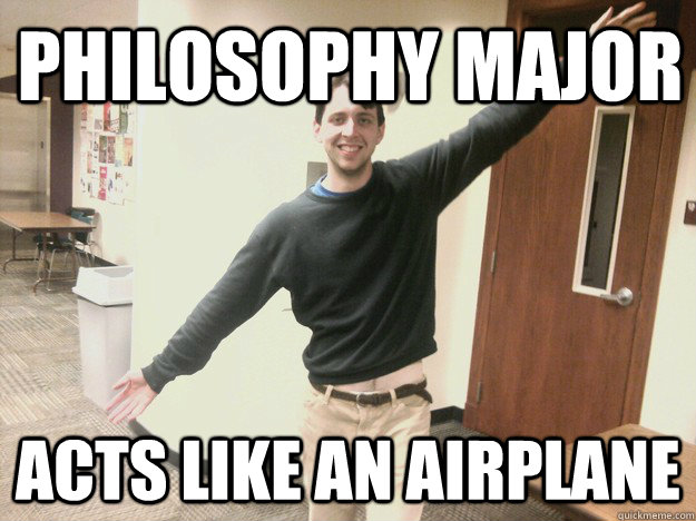 Philosophy major acts like an airplane - Philosophy major acts like an airplane  Philosophy major