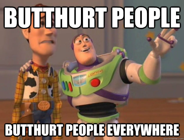 Butthurt people Butthurt people everywhere  Buzz Lightyear