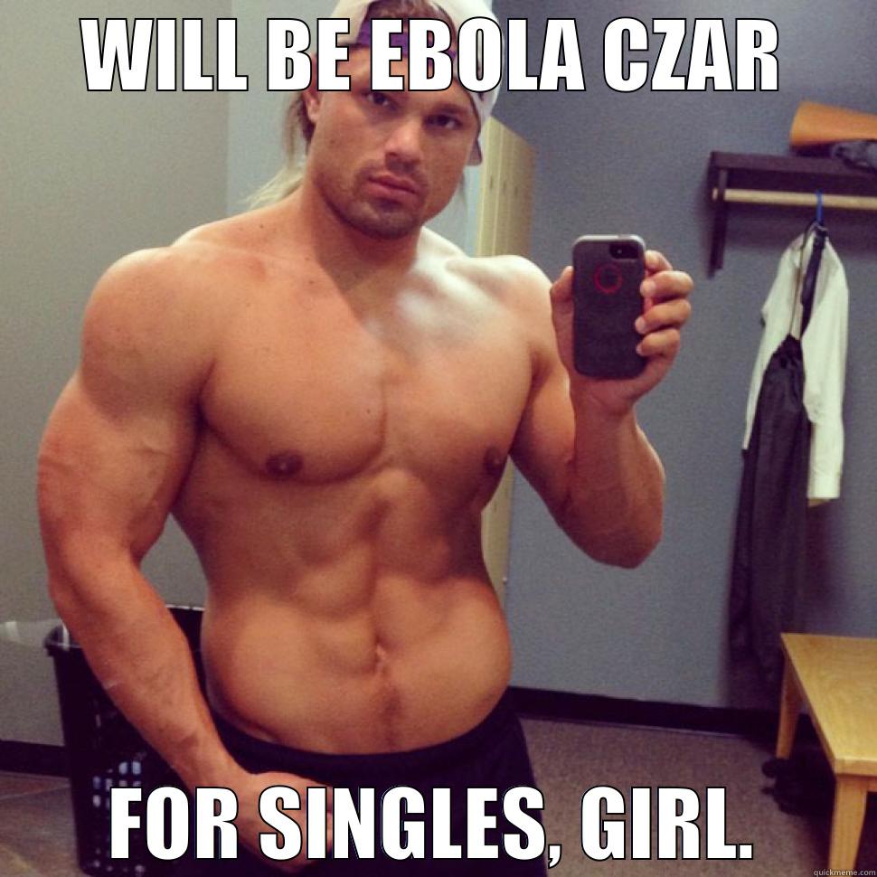 WILL BE EBOLA CZAR FOR SINGLES, GIRL. Misc