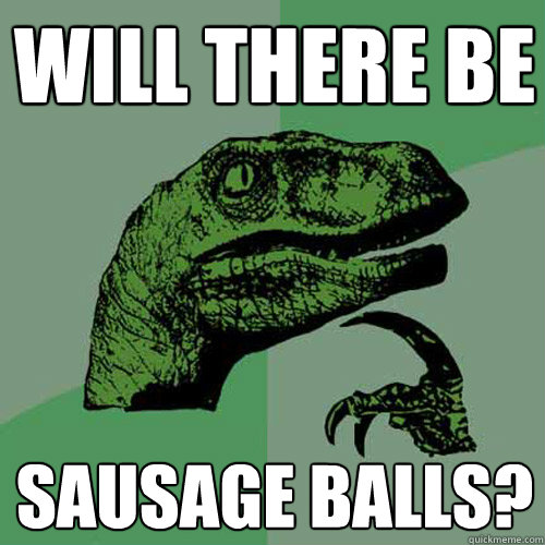 will there be sausage balls?  Philosoraptor