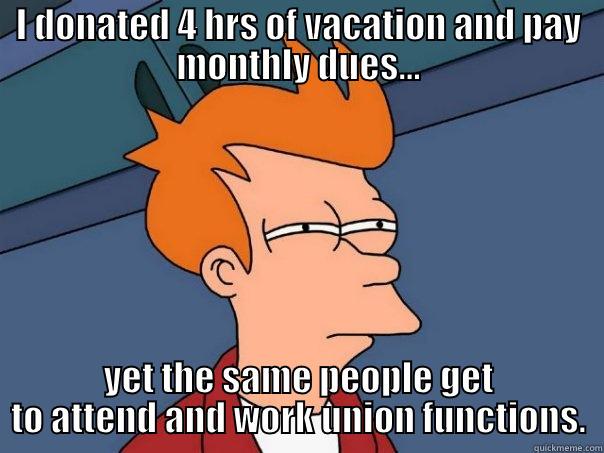Thinking hurts - I DONATED 4 HRS OF VACATION AND PAY MONTHLY DUES... YET THE SAME PEOPLE GET TO ATTEND AND WORK UNION FUNCTIONS. Futurama Fry