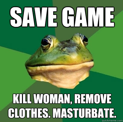 Save game kill woman, remove clothes. Masturbate.  Foul Bachelor Frog