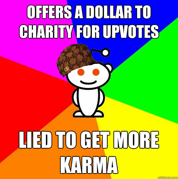 offers a dollar to charity for upvotes lied to get more karma  Scumbag Redditor