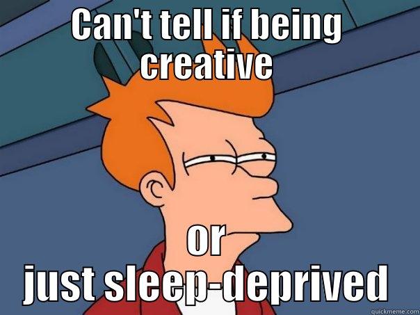 CAN'T TELL IF BEING CREATIVE OR JUST SLEEP-DEPRIVED Futurama Fry