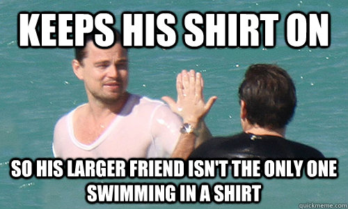 Keeps his shirt on so his larger friend isn't the only one swimming in a shirt - Keeps his shirt on so his larger friend isn't the only one swimming in a shirt  Misc