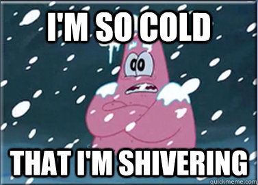 I'm so cold That I'm shivering - I'm so cold That I'm shivering  Misc
