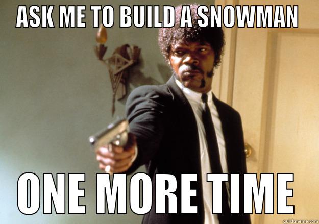 ASK ME TO BUILD A SNOWMAN ONE MORE TIME Samuel L Jackson
