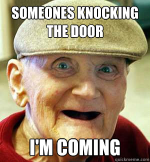 someones knocking the door I'm coming - someones knocking the door I'm coming  Horny Grammar Grandpa