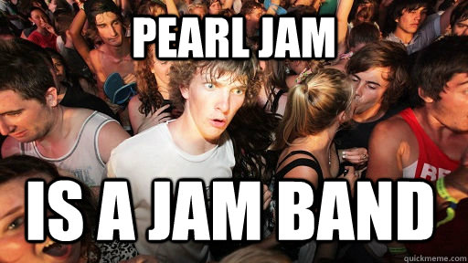 Pearl Jam is a jam band - Pearl Jam is a jam band  Sudden Clarity Clarence