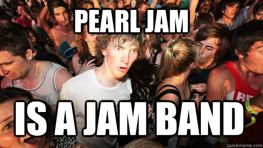 Pearl Jam is a jam band  Sudden Clarity Clarence