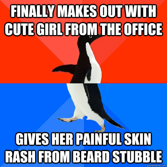 Finally Makes out with cute girl from the office gives her painful skin rash from beard stubble  Socially Awesome Awkward Penguin