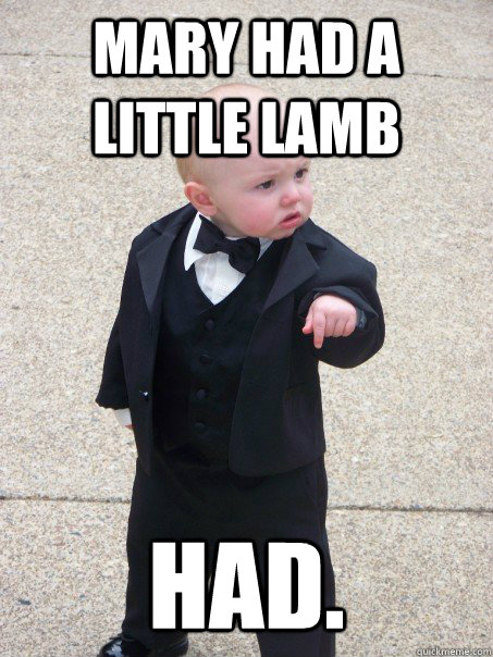 Mary had a little lamb had.  Baby Godfather