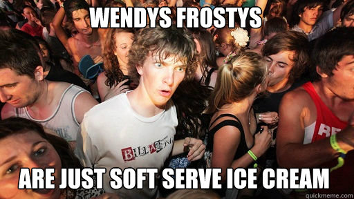 Wendys Frostys Are just soft serve Ice cream  Sudden Clarity Clarence