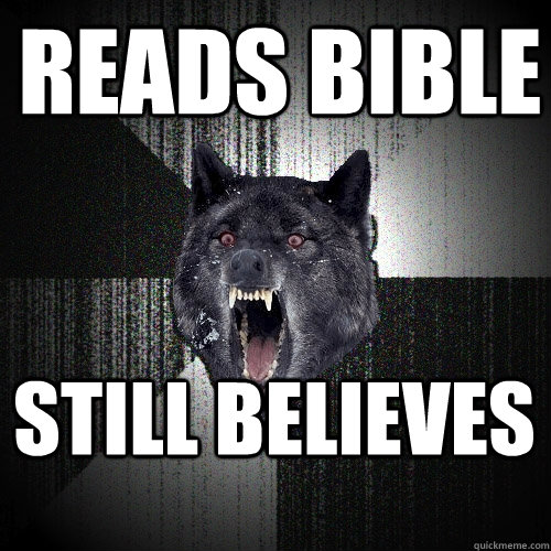 reads bible still believes - reads bible still believes  Insanity Wolf