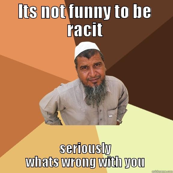 ITS NOT FUNNY TO BE RACIT SERIOUSLY WHATS WRONG WITH YOU Ordinary Muslim Man