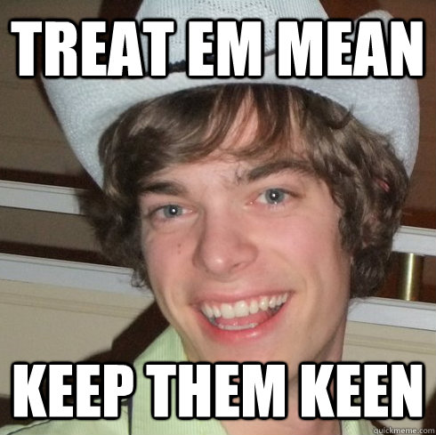 treat em mean keep them keen - treat em mean keep them keen  aust