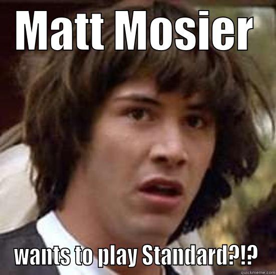 MATT MOSIER WANTS TO PLAY STANDARD?!? conspiracy keanu