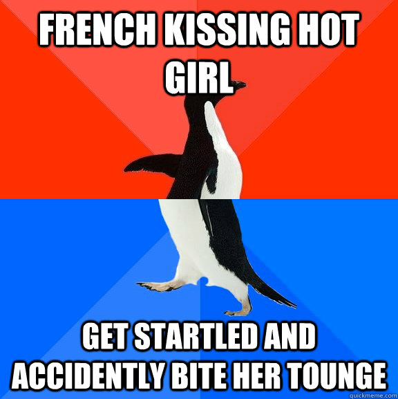 French kissing hot girl  get startled and accidently bite her tounge  Socially Awesome Awkward Penguin