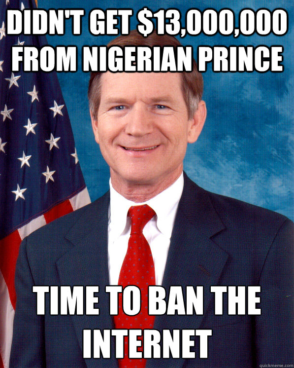 didn't get $13,000,000 from Nigerian prince Time to ban the internet  Scumbag Lamar Smith
