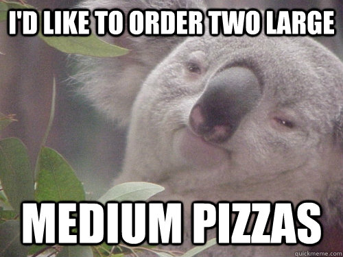 I'd like to order two large medium pizzas - I'd like to order two large medium pizzas  Koala