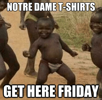 Notre Dame t-shirts get here friday  - Notre Dame t-shirts get here friday   Misc