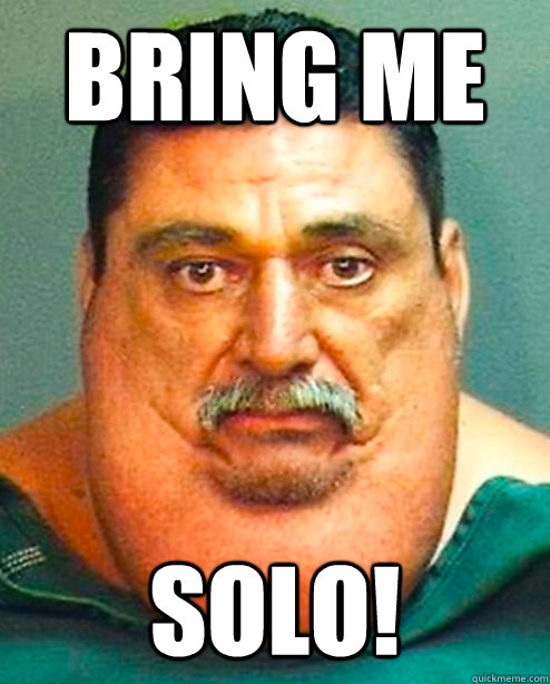 Bring me  SOLO!  