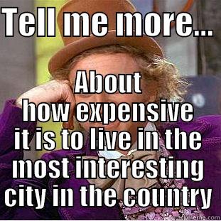 TELL ME MORE...  ABOUT HOW EXPENSIVE IT IS TO LIVE IN THE MOST INTERESTING CITY IN THE COUNTRY Condescending Wonka