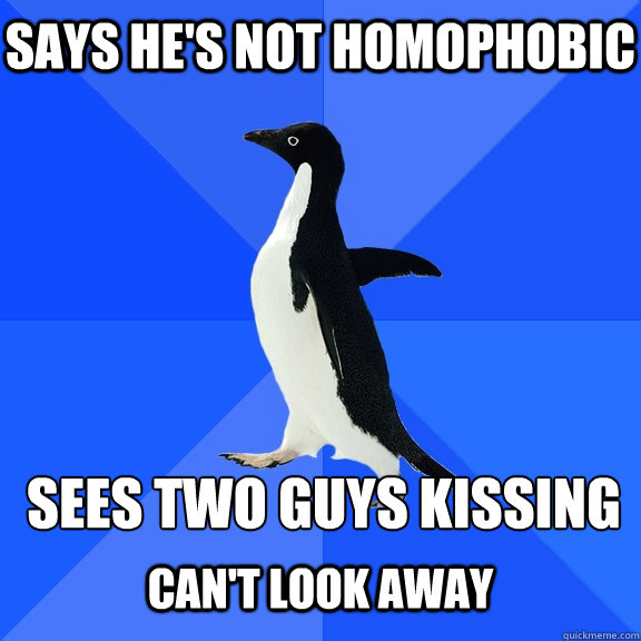 Says he's not homophobic  sees two guys kissing
  Can't look away  Socially Awkward Penguin