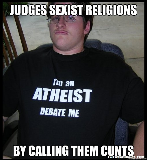 Judges sexist religions By calling them cunts  Scumbag Atheist