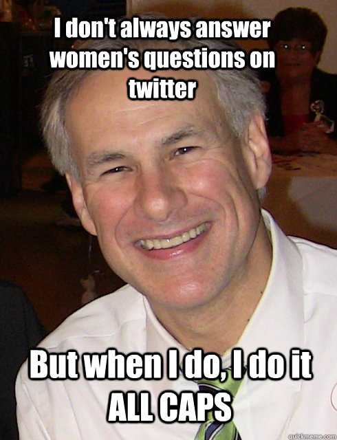 I don't always answer women's questions on twitter But when I do, I do it ALL CAPS - I don't always answer women's questions on twitter But when I do, I do it ALL CAPS  AskAbbott