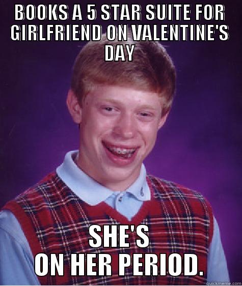BOOKS A 5 STAR SUITE FOR GIRLFRIEND ON VALENTINE'S DAY SHE'S ON HER PERIOD. Bad Luck Brian